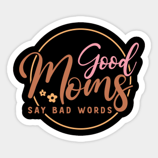 Good Moms Say Bad Words Funny Mothers Day Gift Sticker